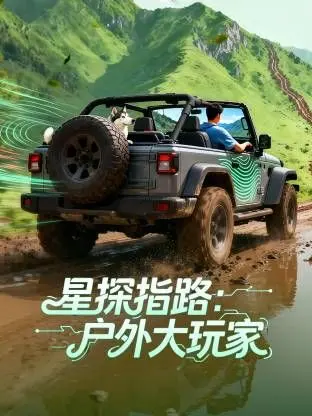 《星探指路：户外大玩家》：征服自然，挑战极限！跟着大神解锁最野的户外玩法，体验不一样的精彩人生！